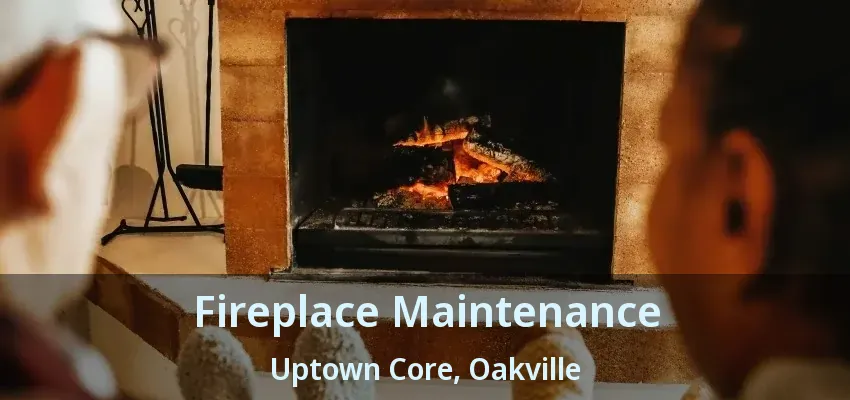 Fireplace Maintenance Uptown Core, Oakville - ON