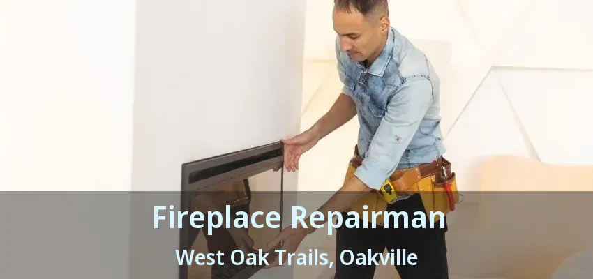 Fireplace Repairman West Oak Trails, Oakville - ON