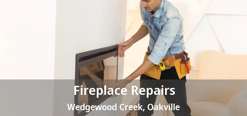 Fireplace Repairs Wedgewood Creek, Oakville - ON Fireplace Repairs Wedgewood Creek, Oakville - ON