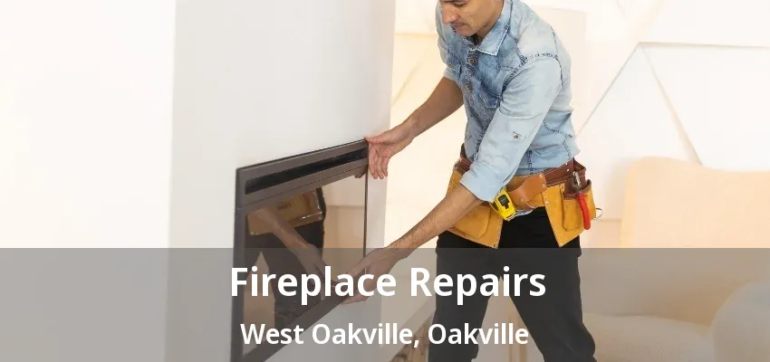 Fireplace Repairs West Oakville, Oakville - ON