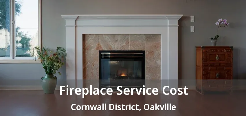 Fireplace Service Cost Cornwall District, Oakville - ON Fireplace Service Cost Cornwall District, Oakville - ON