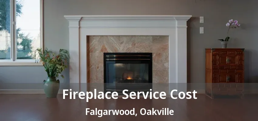 Fireplace Service Cost Falgarwood, Oakville - ON Fireplace Service Cost Falgarwood, Oakville - ON
