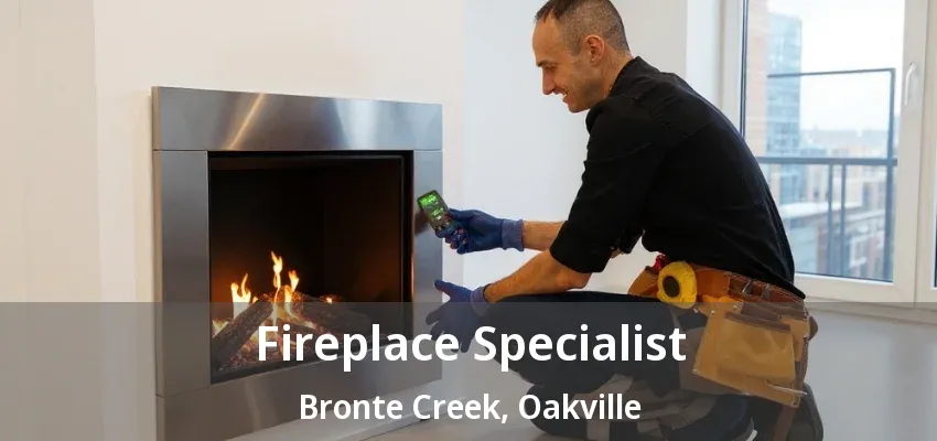 Fireplace Specialist Bronte Creek, Oakville - ON