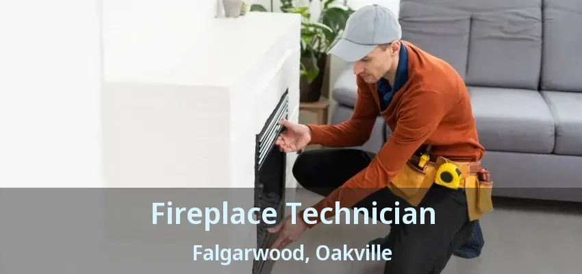 Fireplace Technician Falgarwood, Oakville - ON