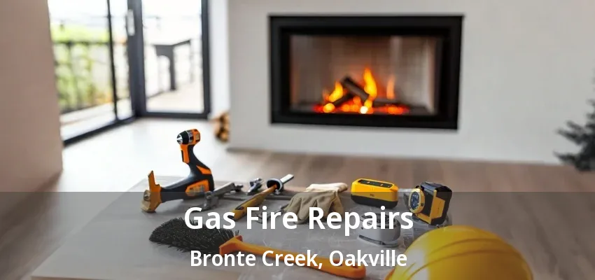 Gas Fire Repairs Bronte Creek, Oakville - ON