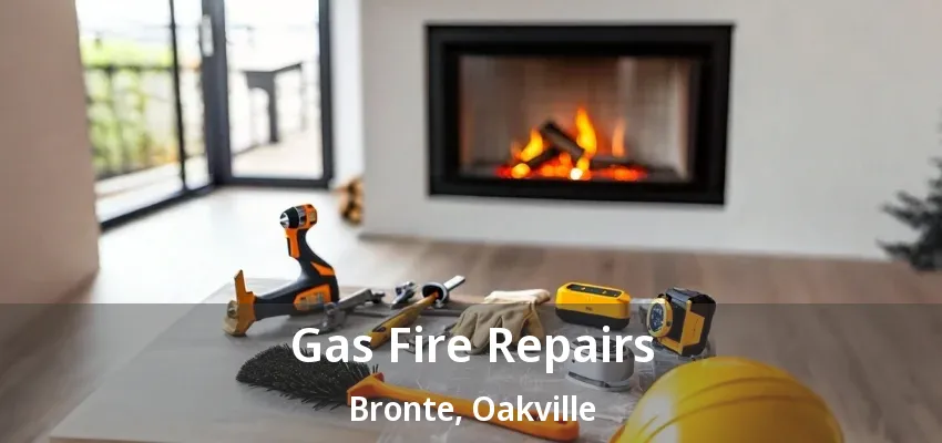 Gas Fire Repairs Bronte, Oakville - ON