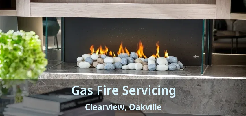 Gas Fire Servicing Clearview, Oakville - ON