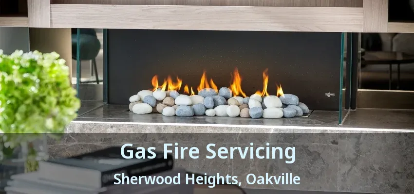 Gas Fire Servicing Sherwood Heights, Oakville - ON