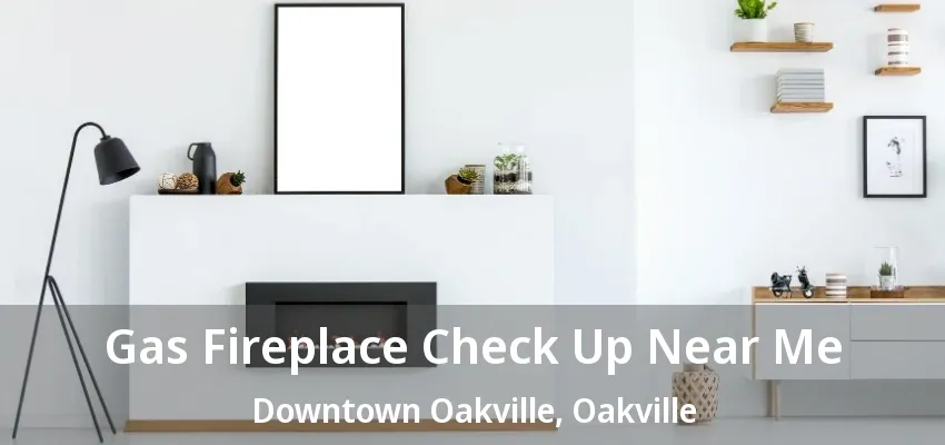 Gas Fireplace Check Up Near Me Downtown Oakville, Oakville - ON Gas Fireplace Check Up Near Me Downtown Oakville, Oakville - ON