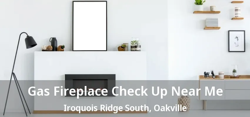 Gas Fireplace Check Up Near Me Iroquois Ridge South, Oakville - ON
