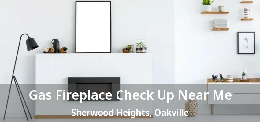 Gas Fireplace Check Up Near Me Sherwood Heights, Oakville - ON