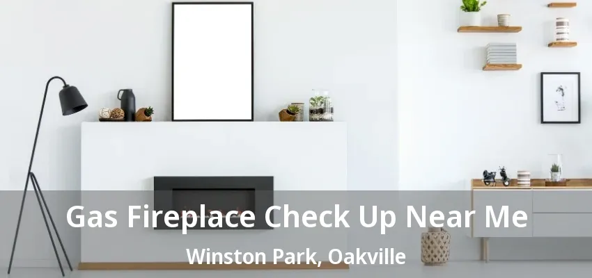 Gas Fireplace Check Up Near Me Winston Park, Oakville - ON Gas Fireplace Check Up Near Me Winston Park, Oakville - ON