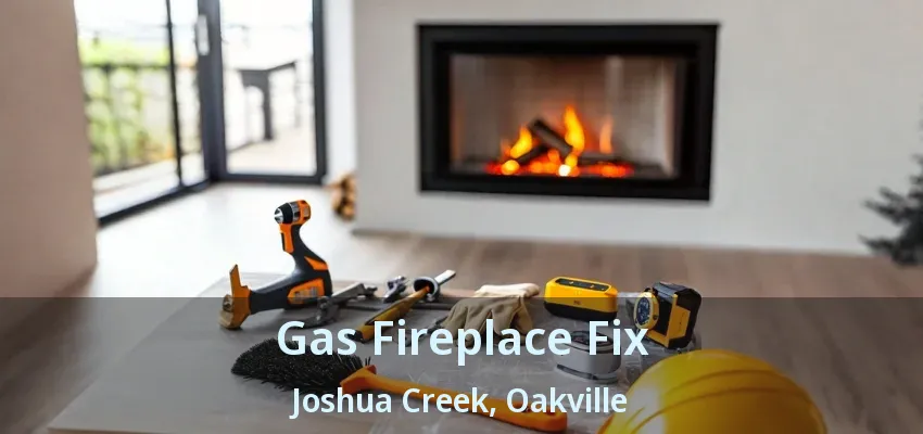 Gas Fireplace Fix Joshua Creek, Oakville - ON