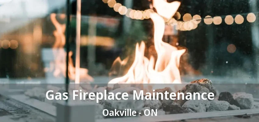 Gas Fireplace Maintenance Oakville - ON
