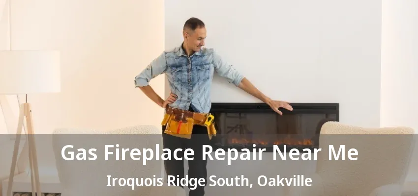 Gas Fireplace Repair Near Me Iroquois Ridge South, Oakville - ON