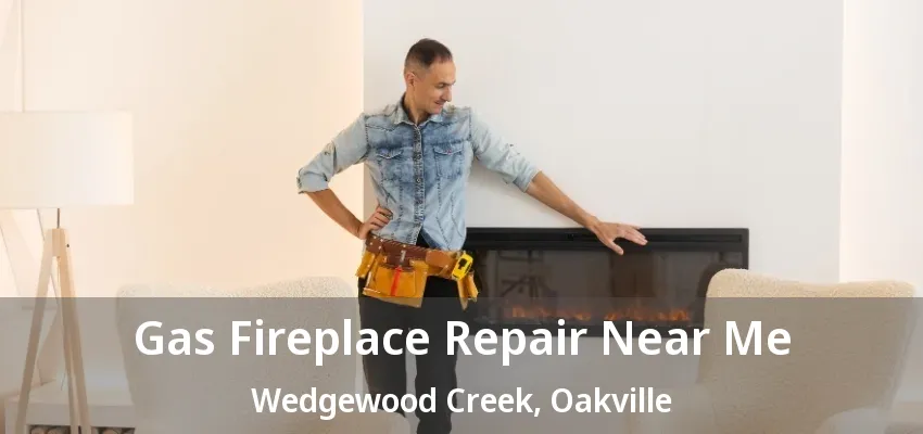 Gas Fireplace Repair Near Me Wedgewood Creek, Oakville - ON