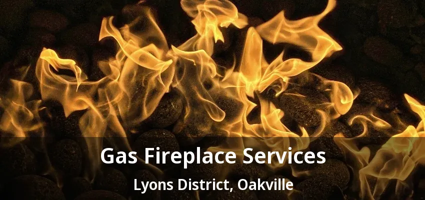 Gas Fireplace Services Lyons District, Oakville - ON