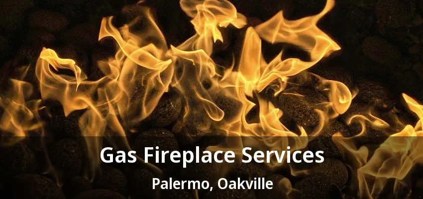 Gas Fireplace Services Palermo, Oakville - ON