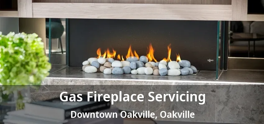 Gas Fireplace Servicing Downtown Oakville, Oakville - ON Gas Fireplace Servicing Downtown Oakville, Oakville - ON