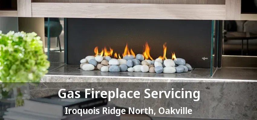 Gas Fireplace Servicing Iroquois Ridge North, Oakville - ON Gas Fireplace Servicing Iroquois Ridge North, Oakville - ON