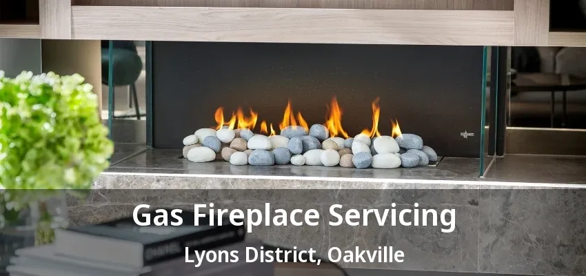 Gas Fireplace Servicing Lyons District, Oakville - ON