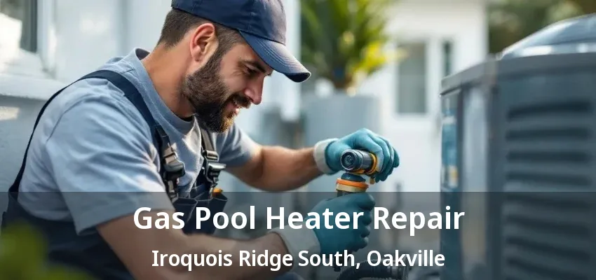 Gas Pool Heater Repair Iroquois Ridge South, Oakville - ON