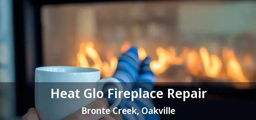 Heat Glo Fireplace Repair Bronte Creek, Oakville - ON Heat Glo Fireplace Repair Bronte Creek, Oakville - ON