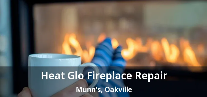Heat Glo Fireplace Repair Munn's, Oakville - ON Heat Glo Fireplace Repair Munn's, Oakville - ON