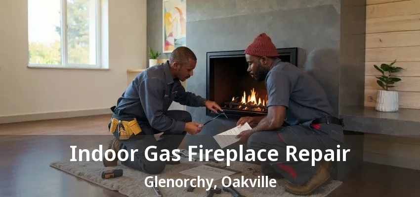 Indoor Gas Fireplace Repair Glenorchy, Oakville - ON Indoor Gas Fireplace Repair Glenorchy, Oakville - ON
