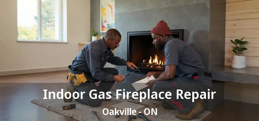 Indoor Gas Fireplace Repair Oakville - ON Indoor Gas Fireplace Repair Oakville - ON
