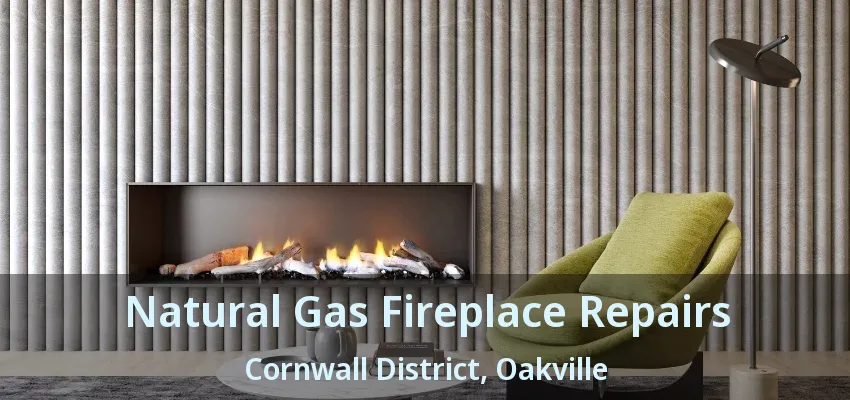 Natural Gas Fireplace Repairs Cornwall District, Oakville - ON Natural Gas Fireplace Repairs Cornwall District, Oakville - ON