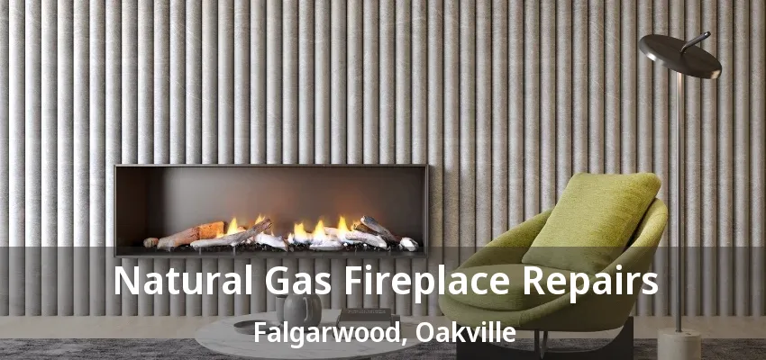 Natural Gas Fireplace Repairs Falgarwood, Oakville - ON