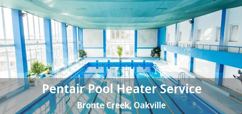 Pentair Pool Heater Service Bronte Creek, Oakville - ON Pentair Pool Heater Service Bronte Creek, Oakville - ON