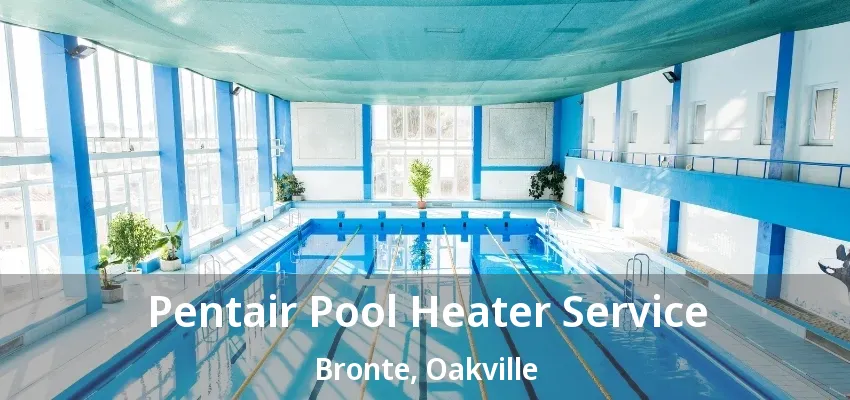 Pentair Pool Heater Service Bronte, Oakville - ON Pentair Pool Heater Service Bronte, Oakville - ON