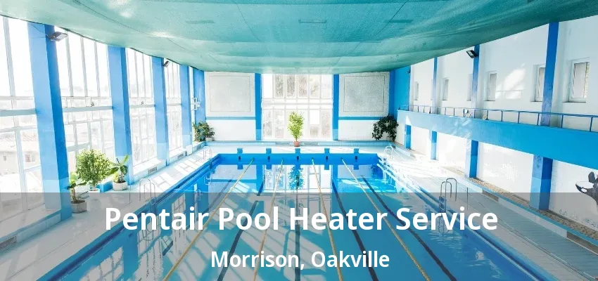 Pentair Pool Heater Service Morrison, Oakville - ON