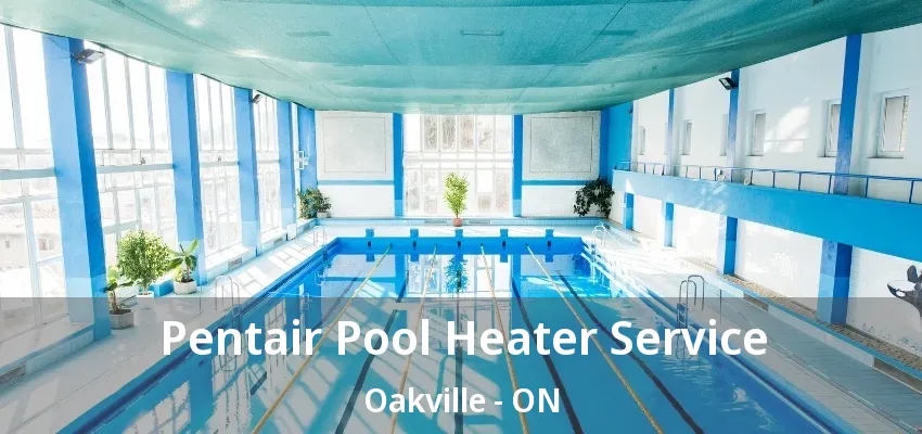 Pentair Pool Heater Service Oakville - ON Pentair Pool Heater Service Oakville - ON