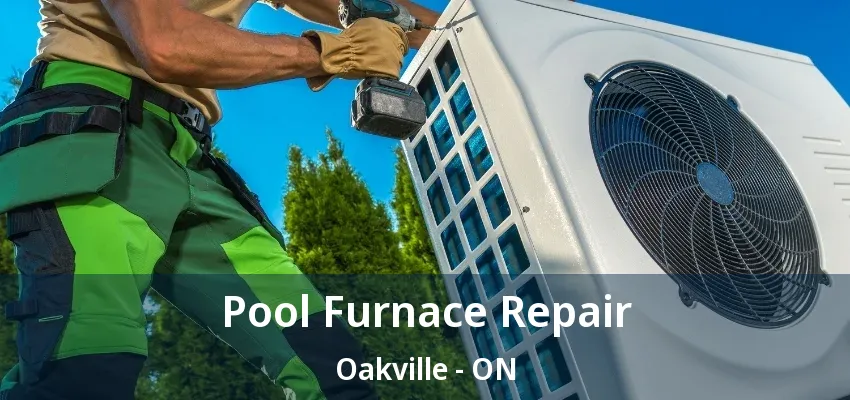 Pool Furnace Repair Oakville - ON Pool Furnace Repair Oakville - ON