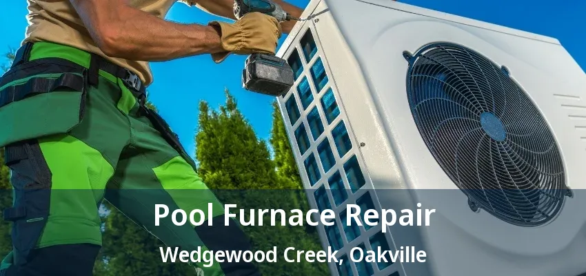 Pool Furnace Repair Wedgewood Creek, Oakville - ON