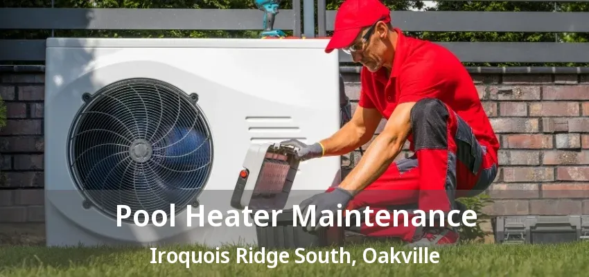 Pool Heater Maintenance Iroquois Ridge South, Oakville - ON