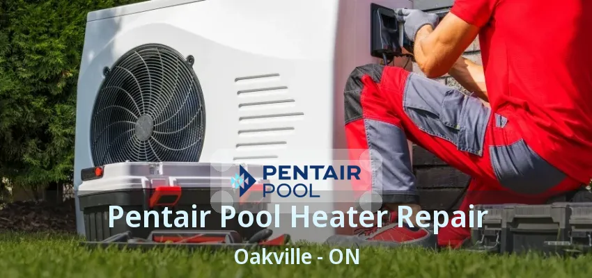 Pentair Pool Heater Repair Oakville - ON Pentair Pool Heater Repair Oakville - ON