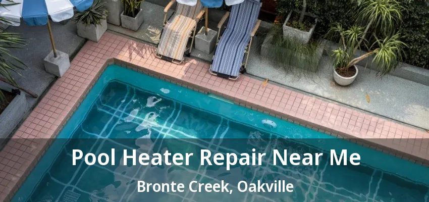 Pool Heater Repair Near Me Bronte Creek, Oakville - ON