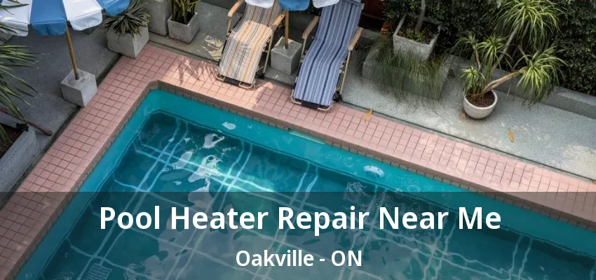 Pool Heater Repair Near Me Oakville - ON Pool Heater Repair Near Me Oakville - ON