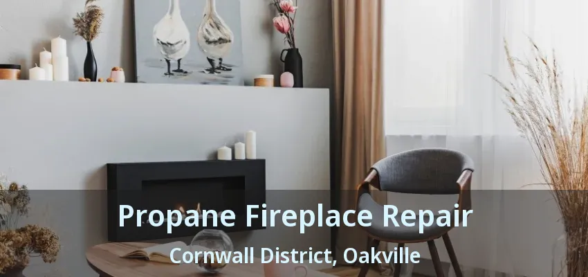 Propane Fireplace Repair Cornwall District, Oakville - ON Propane Fireplace Repair Cornwall District, Oakville - ON