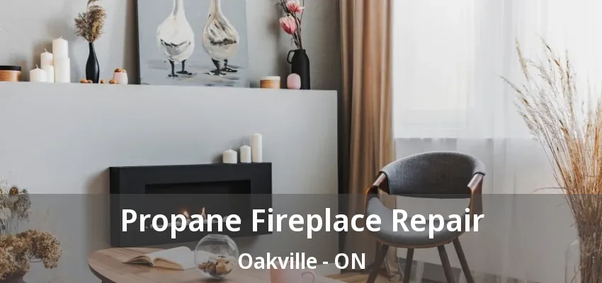 Propane Fireplace Repair Oakville - ON Propane Fireplace Repair Oakville - ON
