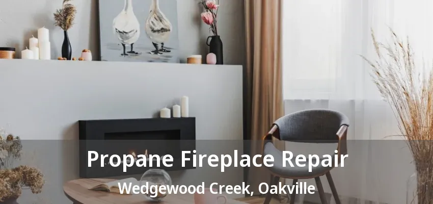 Propane Fireplace Repair Wedgewood Creek, Oakville - ON Propane Fireplace Repair Wedgewood Creek, Oakville - ON