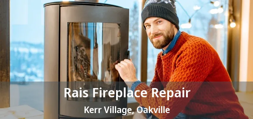 Rais Fireplace Repair Kerr Village, Oakville - ON