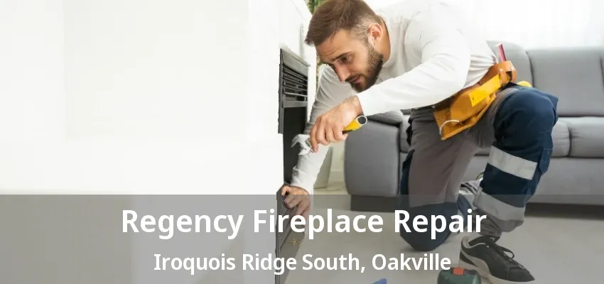 Regency Fireplace Repair Iroquois Ridge South, Oakville - ON
