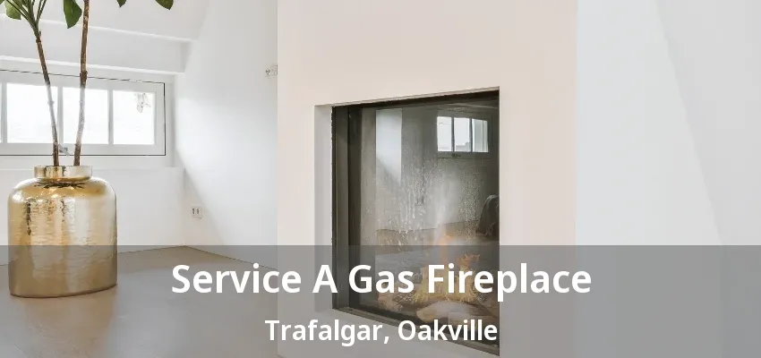 Service A Gas Fireplace Trafalgar, Oakville - ON