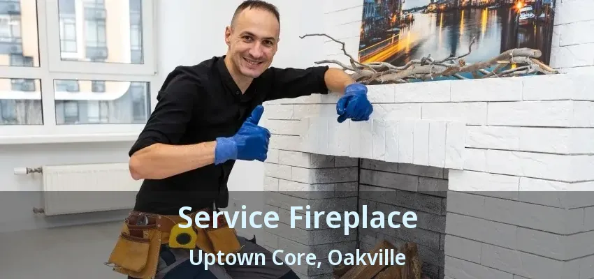 Service Fireplace Uptown Core, Oakville - ON