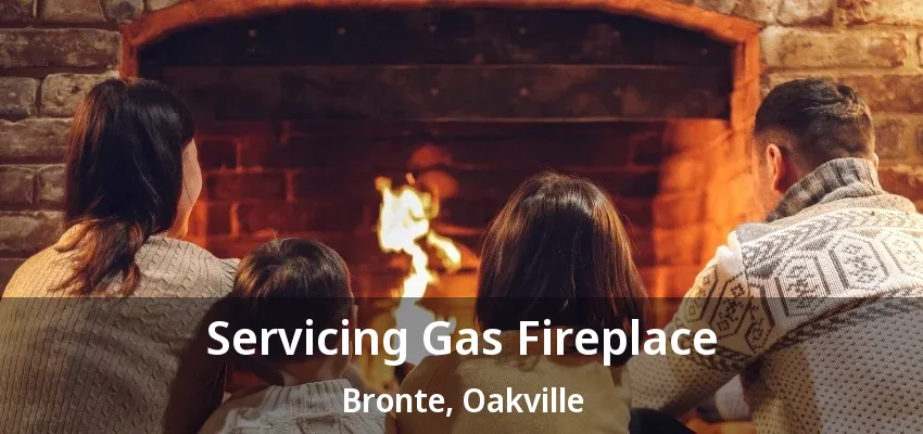 Servicing Gas Fireplace Bronte, Oakville - ON